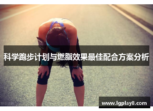 科学跑步计划与燃脂效果最佳配合方案分析